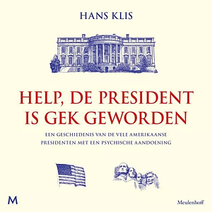 Help, de president is gek geworden: een geschiedenis van de vele Amerikaanse presidenten met een psychische aandoening by Hans Klis