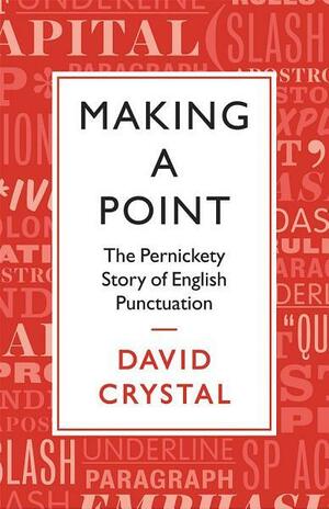 Making a Point: The Pernickety Story of English Punctuation by David Crystal