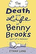 The Death and Life of Benny Brooks: Sort of a Memoir by Ethan Long