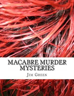 Macabre Murder Mysteries by Jim Green