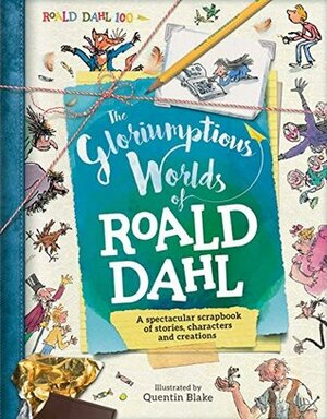 The Gloriumptious Worlds of Roald Dahl by Quentin Blake, S.A. Caldwell