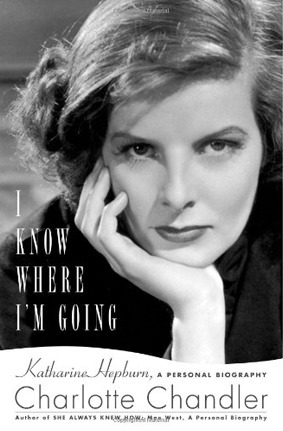 I Know Where I'm Going: A Personal Biography of Katharine Hepburn by Charlotte Chandler