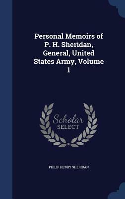 Personal Memoirs of P. H. Sheridan, General, United States Army, Volume 1 by Philip Henry Sheridan