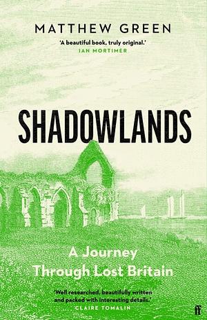 Shadowlands: A Journey Through Britain's Lost Cities and Vanished Villages by Matthew Green