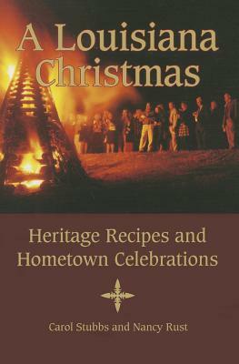 A Louisiana Christmas: Heritage Recipes and Hometown Celebrations by Nancy Rust, Carol Stubbs