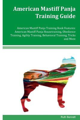 American Mastiff Panja Training Guide American Mastiff Panja Training Book Features: American Mastiff Panja Housetraining, Obedience Training, Agility by Ruth Bennett