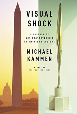 Visual Shock: A History of Art Controversies in American Culture by Michael Kammen