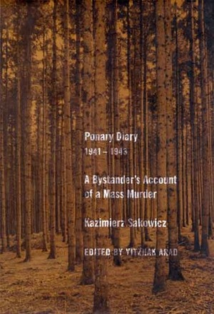 Ponary Diary, 1941 - 1943: A Bystander's Account Of A Mass Murder by Kazimierz Sakowicz, Laurence Weinbaum, Yitzhak Arad