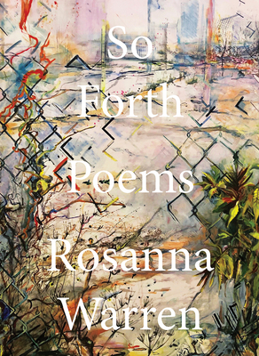 So Forth: Poems by Rosanna Warren