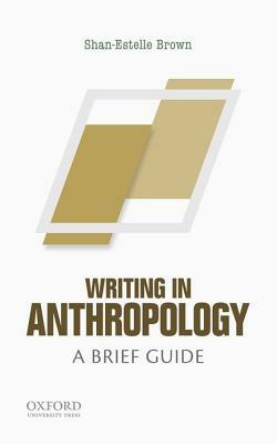 Writing in Anthropology: A Brief Guide by Shan-Estelle Brown