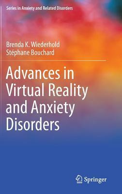 Advances in Virtual Reality and Anxiety Disorders by Stéphane Bouchard, Brenda K. Wiederhold