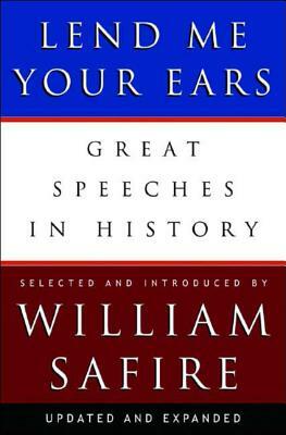 Lend Me Your Ears: Great Speeches In History by William Safire