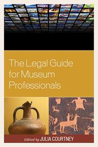 The Legal Guide for Museum Professionals by Julia Courtney