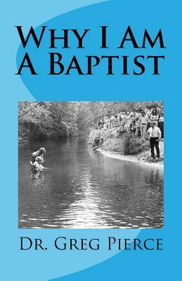 Why I Am A Baptist by Greg Pierce