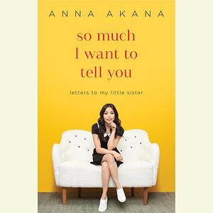 So Much I Want to Tell You: Letters to My Little Sister by Anna Akana