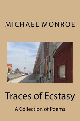 Traces of Ecstasy: A Collection of Poems by Michael Monroe by Michael Monroe