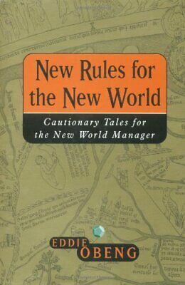 New Rules for the New World: Cautionary Tales for the New World Manager by Eddie Obeng
