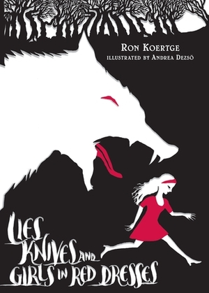 Lies, Knives, and Girls in Red Dresses by Andrea Dezso, Ron Koertge