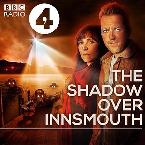 The Shadow Over Innsmouth: A BBC Radio 4 Dramatisation by H.P. Lovecraft, Julian Simpson