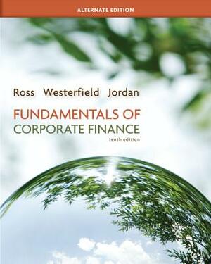 Fundamentals of Corporate Finance Alternate Edition with Connect Access Card by Stephen Ross, Bradford Jordan, Randolph Westerfield