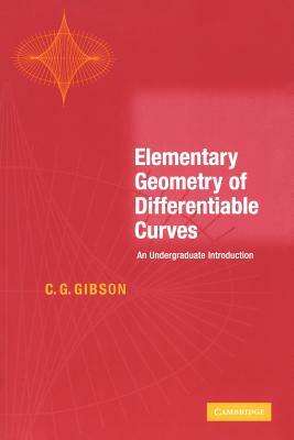 Elementary Geometry of Differentiable Curves: An Undergraduate Introduction by C. G. Gibson, Chris Gibson