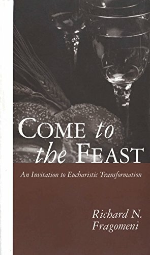 Come To The Feast: An Invitation To Eucharistic Transformation by Richard N. Fragomeni