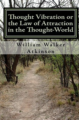 Thought Vibration or the Law of Attraction in the Thought-World (Updated Edition) by William Walker Atkinson