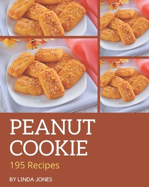 195 Peanut Cookie Recipes: An Inspiring Peanut Cookie Cookbook for You by Linda Jones