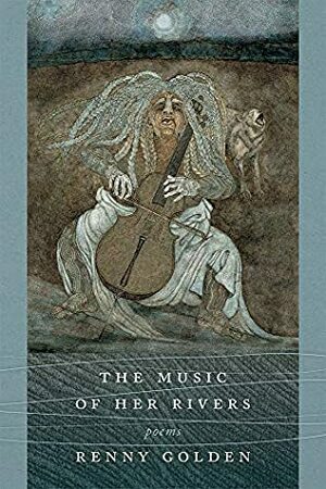 The Music of Her Rivers: Poems by Renny Golden