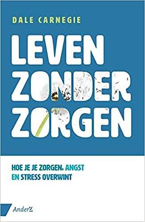 Leven zonder zorgen by Dale Carnegie