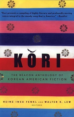 Kori: The Beacon Anthology of Korean American Fiction by Walter K. Lew, Heinz Insu Fenkl