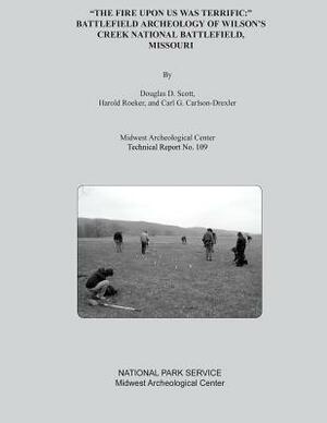 "The Fire Upon Us Was Terrific: " Battlefield Archeology of Wilson's Creek National Battlefield, Missouri by U. S. Department National Park Service, Carl G. Carlson-Drexler, Harold Roeker