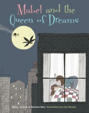 Mabel and the Queen of Dreams by Lisa Woods, Henry Herz, Harrison Herz, Josh Herz