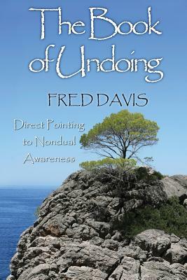 The Book of Undoing: Direct Pointing to Nondual Awareness by Fred Davis