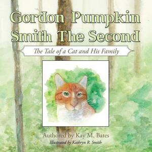 Gordon Pumpkin Smith Ii: The Tale of a Cat and His Family by Kay M. Bates