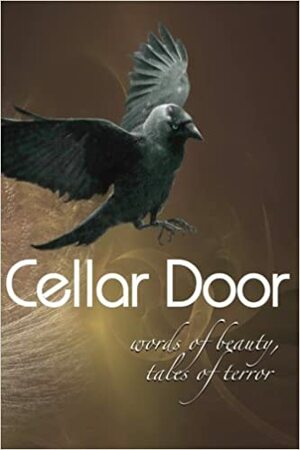 Cellar Door: Words of Beauty, Tales of Terror by T. Fox Dunham, David S. Pointer, Kerry G.S. Lipp, Tina Rath, J. Daniel Stone, Tony Thorne, C.L. Hesser, Carmen Tudor, James Ward Kirk, Aaron Besson, Rose Blackthorn, Sally Bosco, Aaron Gudmunson, Erik Gustafson, Gregory L. Norris, Thomas Kleaton, Shawna L. Bernard, K. Trap Jones, Todd Nelsen, Jeff Carter, Melissa Osburn, Mathias Jansson, Ken MacGregor, David North-Martino, Max Booth III, Stephanie M. Wytovich, Michael Randolph, Tracy L. Carbone, Sydney Leigh