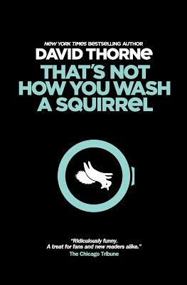 That's Not How You Wash a Squirrel: A collection of new essays and emails by David Thorne