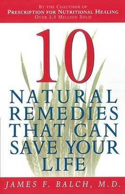 Ten Natural Remedies That Can Save Your Life by James Balch