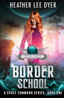 Earthlight Space Academy: Border School by Heather Lee Dyer