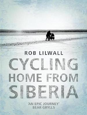 Cycling Home From Siberia by Rob Lilwall