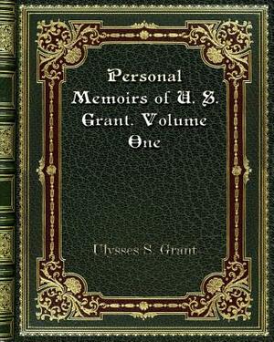 Personal Memoirs of U. S. Grant. Volume One by Ulysses S. Grant