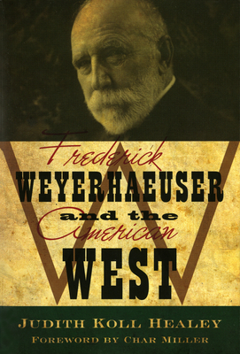 Frederick Weyerhaeuser and the American West by Judith Koll Healey