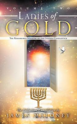 Ladies of Gold, Volume 2: The Remarkable Ministry of the Golden Candlestick by James Maloney