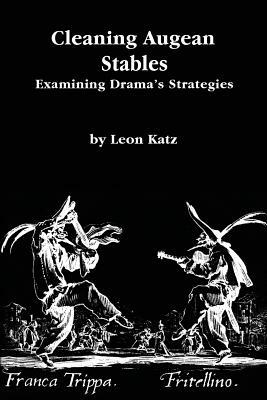 Cleaning Augean Stables: Examining Drama's Strategies by Leon Katz