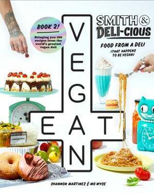 Smith & Deli-Cious: Food from Our Deli (That Happens to Be Vegan) by Shannon Martinez, Mo Wyse