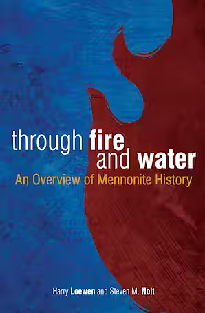 Through Fire & Water: An Overview Of Mennonite History by Steven M. Nolt, Harry Loewen