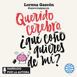 Querido cerebro, ¿qué coño quieres de mí? by Lorena Gascón @lapsicologajaputa