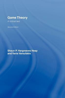 Game Theory: A Critical Introduction by Yanis Varoufakis, Shaun Hargreaves-Heap
