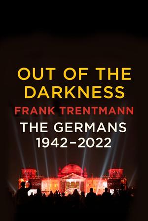 Out of the Darkness: The Germans, 1942-2022 by Frank Trentmann