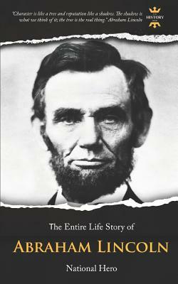 Abraham Lincoln: National Hero. The Entire Life Story by The History Hour